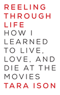 Reeling Through Life: How I Learned to Live, Love and Die at the Movies