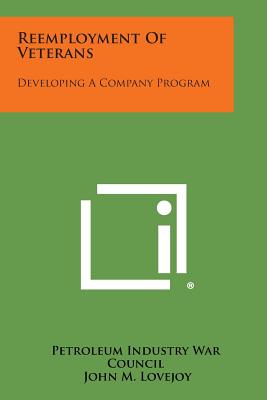 Reemployment of Veterans: Developing a Company Program - Petroleum Industry War Council, and Lovejoy, John M (Foreword by)