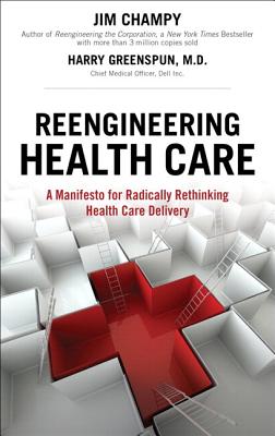 Reengineering Health Care: A Manifesto for Radically Rethinking Health Care Delivery (Paperback) - Champy, Jim, and Greenspun, Harry