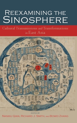Reexamining the Sinosphere: Transmissions and Transformations in East Asia - Qian, Nanxiu (Editor), and Smith, Richard J (Editor), and Zhang, Bowei (Editor)