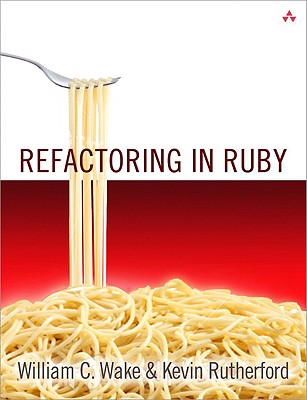 Refactoring in Ruby - Wake, William C, and Rutherford, Kevin, and Marick, Brian (Foreword by)
