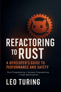 Refactoring to Rust: A Developer's Guide to Performance and Safety