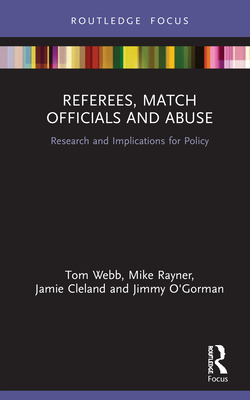 Referees, Match Officials and Abuse: Research and Implications for Policy - Webb, Tom, and Rayner, Mike, and Cleland, Jamie