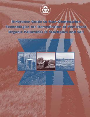 Reference Guide to Non-combustion Technologies for Remediation of Persistent Organic Pollutants in Stockpiles and Soil - Agency, U S Environmental Protection