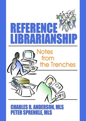 Reference Librarianship: Notes from the Trenches - Sprenkle, Peter, MLS, and Anderson, Charles R, Professor