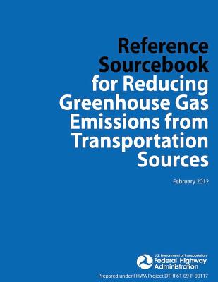 Reference Sourcebook for Reducing Greenhouse Gas Emissions from Transportation Sources - Federal Highway Administration, U S Dep