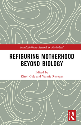 Refiguring Motherhood Beyond Biology - Renegar, Valerie (Editor), and Cole, Kirsti (Editor)