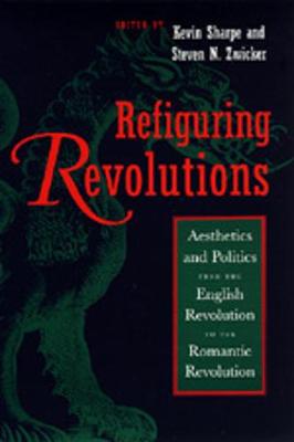 Refiguring Revolutions - Sharpe, Kevin, Dr. (Editor), and Zwicker, Steven N (Editor)