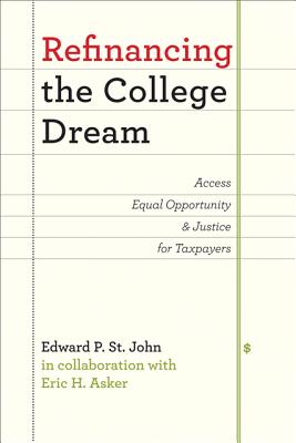 Refinancing the College Dream: Access, Equal Opportunity, and Justice for Taxpayers - St John, Edward P, Professor, and Asker, Eric H, Professor