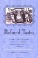 Refined Tastes: Sugar, Confectionery, and Consumers in Nineteenth-Century America - Woloson, Wendy A, Dr.
