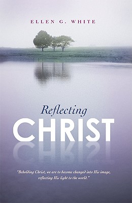 Reflecting Christ - White, Ellen G