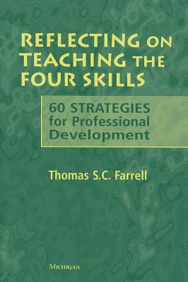 Reflecting on Teaching the Four Skills: 60 Strategies for Professional Development - Farrell, Thomas S C, Professor