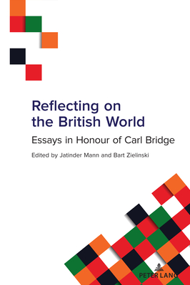 Reflecting on the British World: Essays in Honour of Carl Bridge - Mann, Jatinder, and Zielinski, Bart