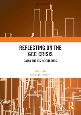 Reflecting on the GCC Crisis: Qatar and Its Neighbours - Roberts, David B (Editor)