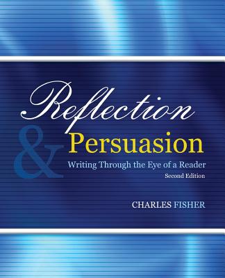 Reflection AND Persuasion: Writing through the Eye of a Reader - Fisher, Charles