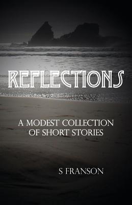 Reflections: A Modest Collection of Short Stories - Franson, Sunny (Editor)