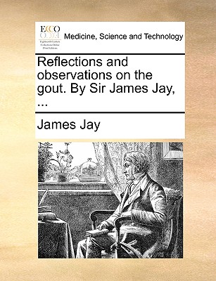 Reflections and Observations on the Gout. by Sir James Jay, - Jay, James, Sir