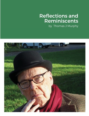 Reflections and Reminiscents: by Thomas J Murphy - Murphy, Thomas