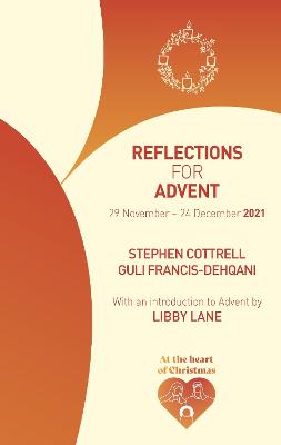 Reflections for Advent 2021: 29 November - 24 December 2021 - Cottrell, Stephen, and Francis-Dehqani, Guli, and Lane, Libby (Introduction by)