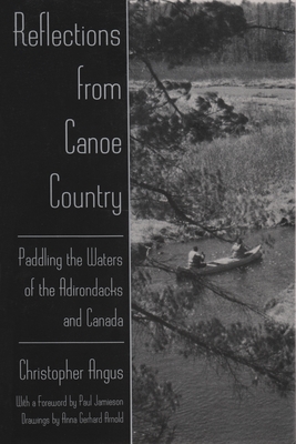 Reflections from Canoe Country: Paddling the Waters of the Adirondacks and Canada - Angus, Christopher