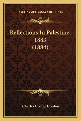 Reflections in Palestine, 1883 (1884) - Gordon, Charles George