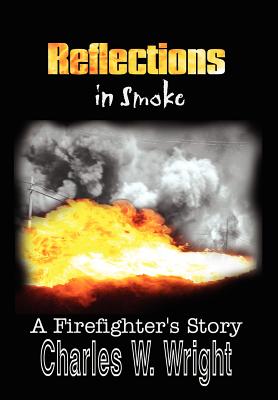 Reflections in Smoke: A Firefighter's Story - Wright, Charles W