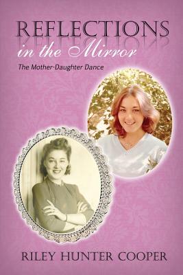 Reflections in the Mirror: The Mother-Daughter Dance - Cooper, Riley Hunter