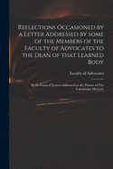 Reflections Occasioned by a Letter Addressed by Some of the Members of the Faculty of Advocates to the Dean of That Learned Body: in the Form of Letters Addressed to the Printer of The Caledonian Mercury