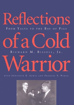 Reflections of a Cold Warrior: From Yalta to the Bay of Pigs - Bissell, Richard M, and Pudlo, Frances T, and Lewis, Jonathan E