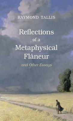 Reflections of a Metaphysical Flaneur: and Other Essays - Tallis, Raymond