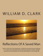 Reflections of a Saved Man: Poetry Written from the Perspective of a Black Male Experiencing Challenges in 21 Century America. Poerty That Contains the Practical Wisdom, Spiritual Experiences, and Worldview of a 20 Year Old Finding His Way Through Life.