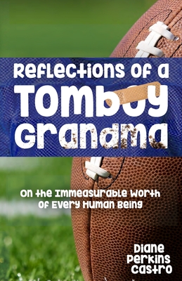 Reflections of a Tomboy Grandma - Castro, Diane Perkins