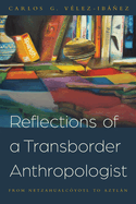 Reflections of a Transborder Anthropologist: From Netzahualc?yotl to Aztln