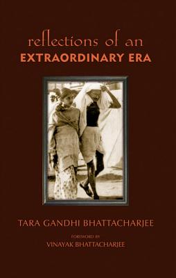 Reflections of an Extraordinary Era - Gandhi Bhattacharjee, Tara