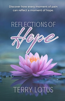 Reflections of Hope: Discover how every moment of pain can reflect a moment of hope. - Lotus, Terry