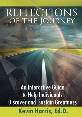 Reflections of the Journey: An Interactive Guide to Help Individuals Discover and Sustain Greatness - Harris, Kevin, and Jackson, E Scott (Editor), and Johnson, Roi T (Foreword by)