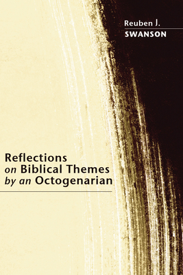 Reflections on Biblical Themes by an Octogenarian - Swanson, Reuben J, Ph.D.