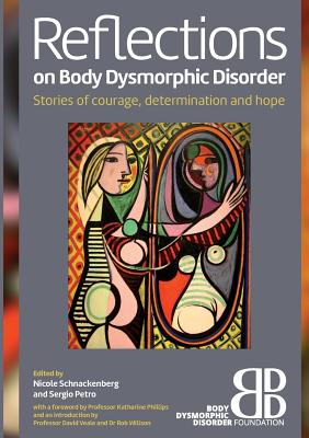 Reflections on Body Dysmorphic Disorder: Stories of Courage, Determination and Hope - Sergio Petro, Nicole Schnackenberg