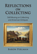 Reflections on Collecting: Still Musing on Collecting and American Antiques