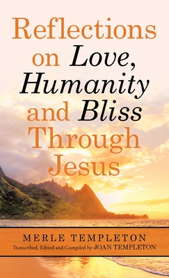 Reflections on Love, Humanity and Bliss Through Jesus - Templeton, Merle, and Templeton, Joan (Editor)