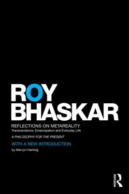 Reflections on metaReality: Transcendence, Emancipation and Everyday Life - Bhaskar, Roy