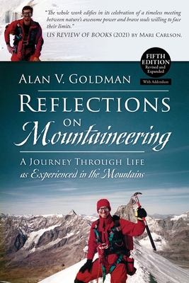 Reflections on Mountaineering: A Journey Through Life as Experienced in the Mountains (FIFTH EDITION, Revised and Expanded) with Addendum - Goldman, Alan V