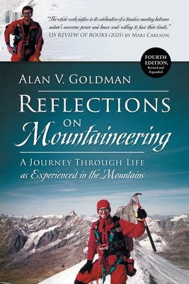 Reflections on Mountaineering: A Journey Through Life as Experienced in the Mountains (FOURTH EDITION, Revised and Expanded) - Goldman, Alan V