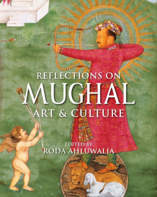 Reflections on Mughal Art & Culture - Ahluwalia, Roda