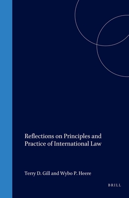 Reflections on Principles and Practice of International Law - Gill, Terry D (Editor), and Heere, Wybo P (Editor)