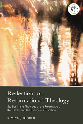 Reflections on Reformational Theology: Studies in the Theology of the Reformation, Karl Barth, and the Evangelical Tradition - Bender, Kimlyn J