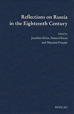 Reflections on Russia in the Eighteenth Century - Fraanje, Maarten (Editor), and Dixon, Simon (Editor), and Klein, Joachim (Editor)