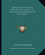 Reflections On The Decline Of Science In England And On Some Of Its Causes - Babbage, Charles