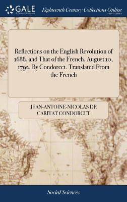 Reflections on the English Revolution of 1688, and That of the French, August 10, 1792. By Condorcet. Translated From the French - Condorcet, Jean-Antoine-Nicolas De Carit
