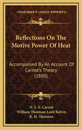 Reflections on the Motive Power of Heat: Accompanied by an Account of Carnot's Theory (1890)